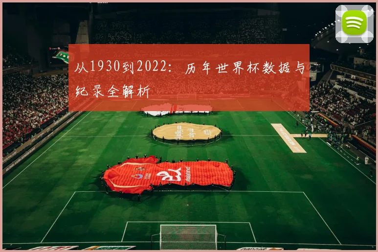 从1930到2022：历年世界杯数据与纪录全解析